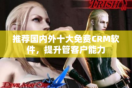 推荐国内外十大免费CRM软件，提升管客户能力