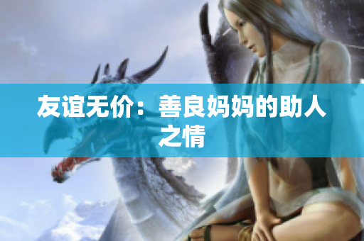友谊无价：善良妈妈的助人之情
