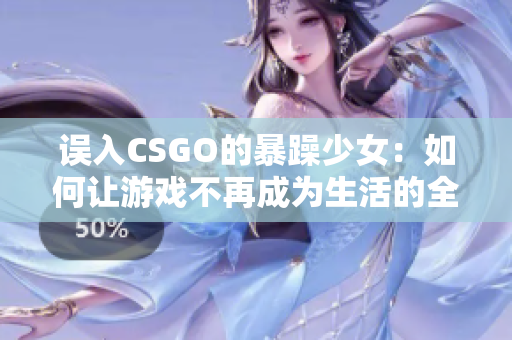 误入CSGO的暴躁少女：如何让游戏不再成为生活的全部