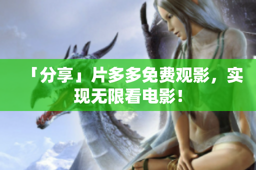 「分享」片多多免费观影，实现无限看电影！