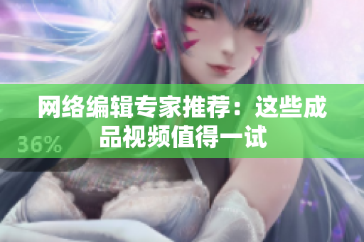 网络编辑专家推荐：这些成品视频值得一试