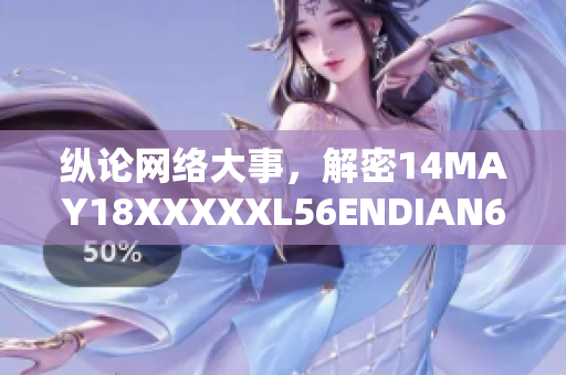 纵论网络大事，解密14MAY18XXXXXL56ENDIAN60