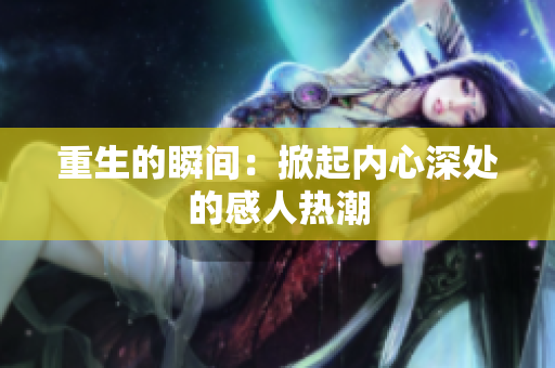 重生的瞬间：掀起内心深处的感人热潮
