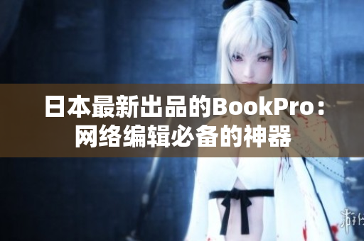 日本最新出品的BookPro：网络编辑必备的神器
