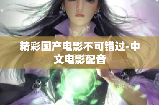 精彩国产电影不可错过-中文电影配音