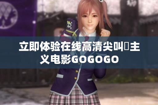 立即体验在线高清尖叫囧主义电影GOGOGO