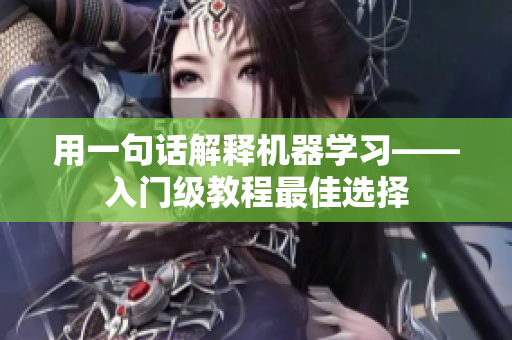 用一句话解释机器学习——入门级教程最佳选择