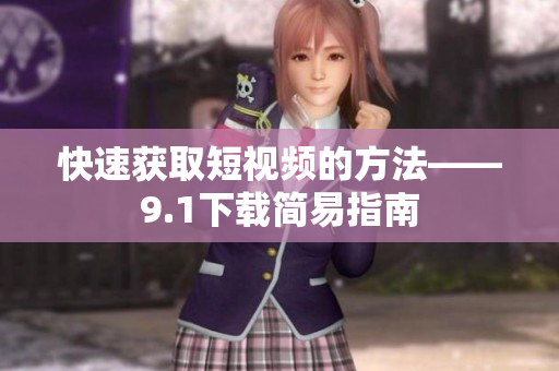 快速获取短视频的方法——9.1下载简易指南