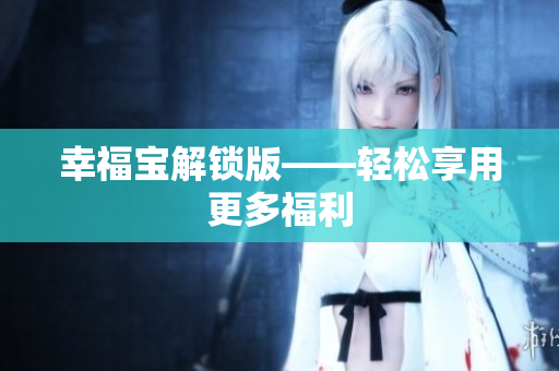 幸福宝解锁版——轻松享用更多福利