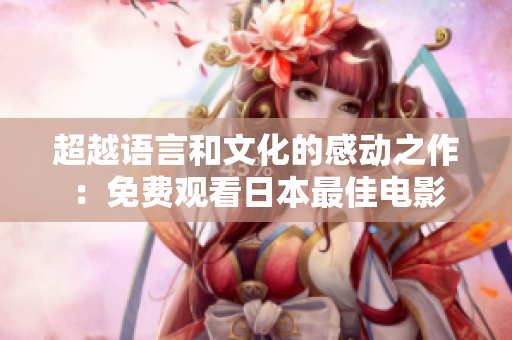 超越语言和文化的感动之作：免费观看日本最佳电影