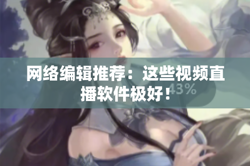 网络编辑推荐：这些视频直播软件极好！