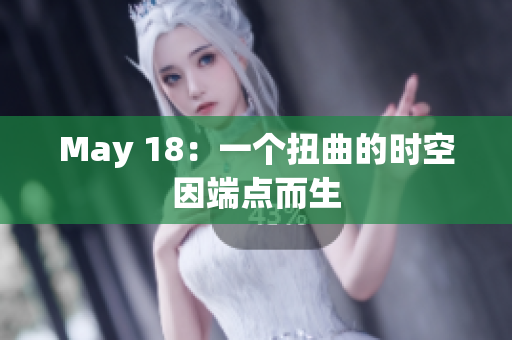 May 18：一个扭曲的时空因端点而生