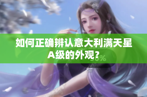 如何正确辨认意大利满天星A级的外观？