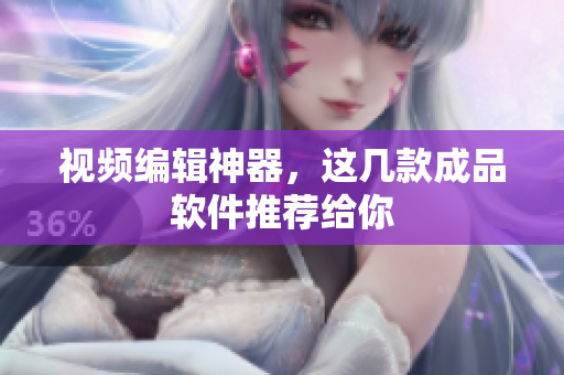 视频编辑神器，这几款成品软件推荐给你