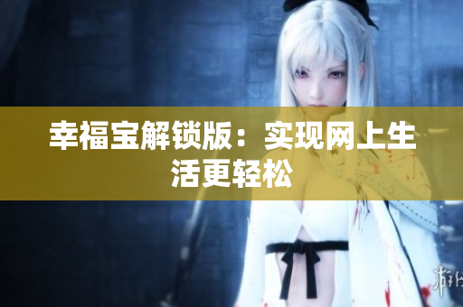 幸福宝解锁版：实现网上生活更轻松