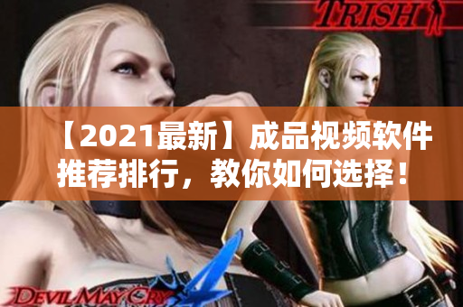 【2021最新】成品视频软件推荐排行，教你如何选择！