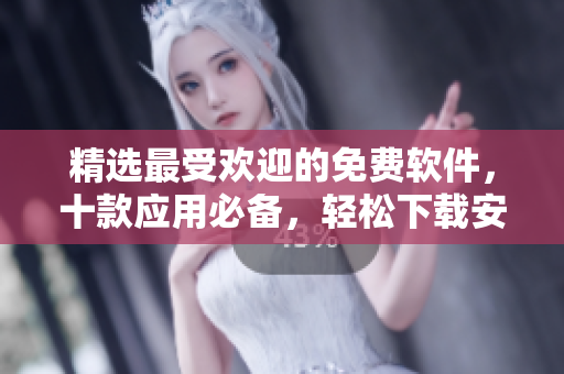 精选最受欢迎的免费软件，十款应用必备，轻松下载安装