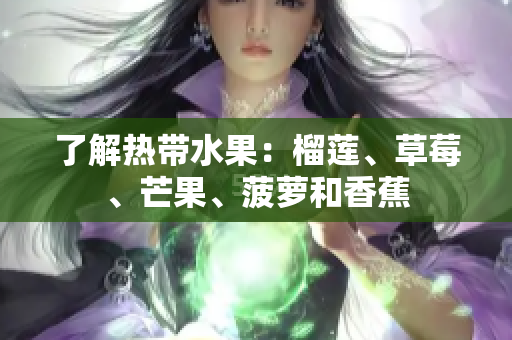 了解热带水果：榴莲、草莓、芒果、菠萝和香蕉