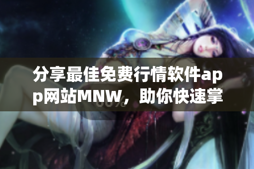 分享最佳免费行情软件app网站MNW，助你快速掌握市场动态！