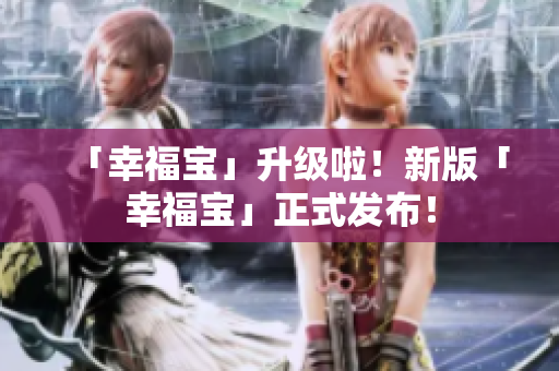 「幸福宝」升级啦！新版「幸福宝」正式发布！