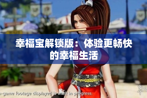 幸福宝解锁版：体验更畅快的幸福生活