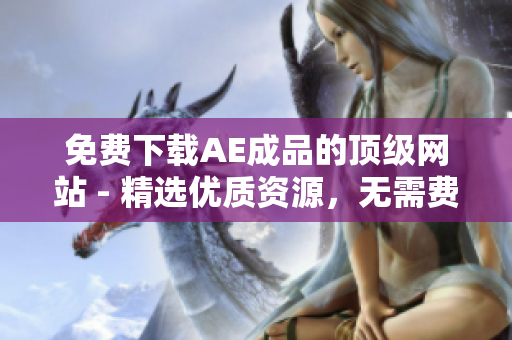 免费下载AE成品的顶级网站 - 精选优质资源，无需费用