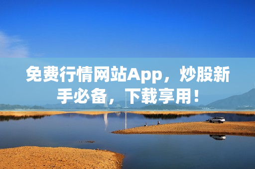 免费行情网站App，炒股新手必备，下载享用！