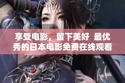 享受电影，留下美好  最优秀的日本电影免费在线观看