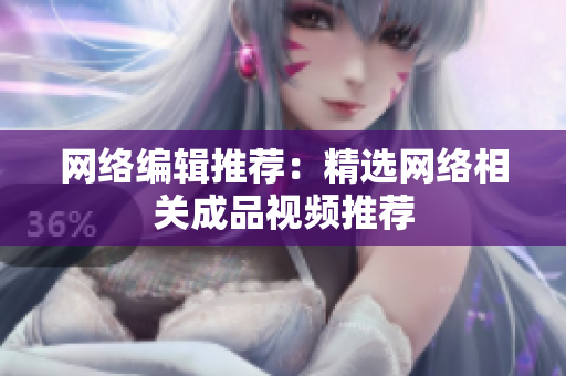 网络编辑推荐：精选网络相关成品视频推荐