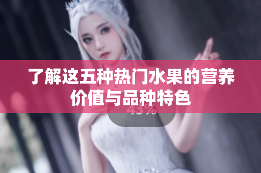 了解这五种热门水果的营养价值与品种特色