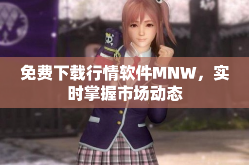免费下载行情软件MNW，实时掌握市场动态