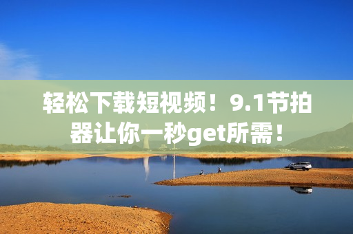 轻松下载短视频！9.1节拍器让你一秒get所需！