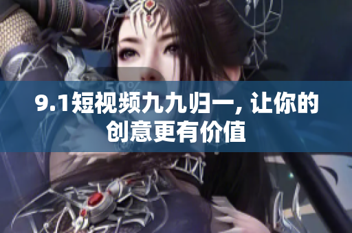 9.1短视频九九归一, 让你的创意更有价值