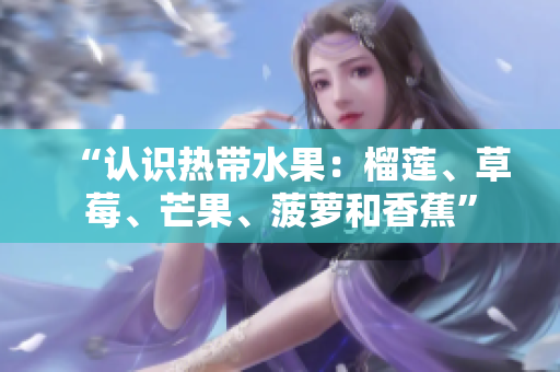 “认识热带水果：榴莲、草莓、芒果、菠萝和香蕉”