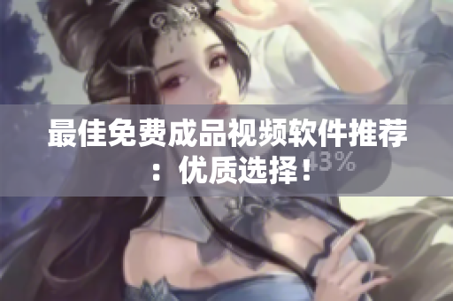最佳免费成品视频软件推荐：优质选择！