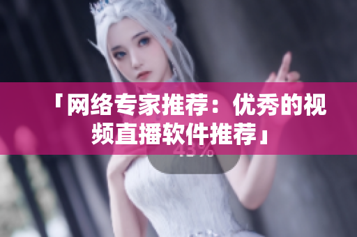 「网络专家推荐：优秀的视频直播软件推荐」