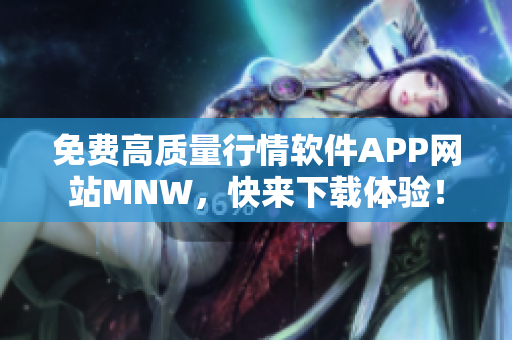 免费高质量行情软件APP网站MNW，快来下载体验！