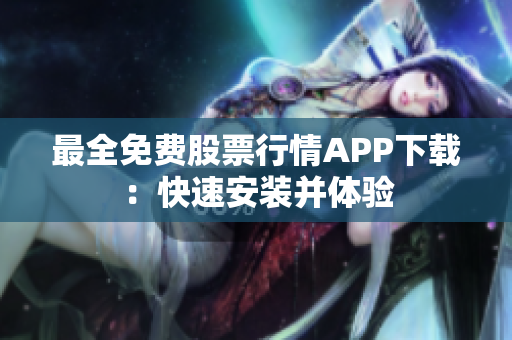 最全免费股票行情APP下载：快速安装并体验
