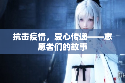 抗击疫情，爱心传递——志愿者们的故事