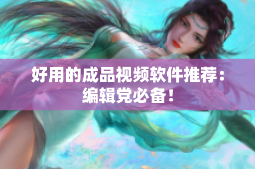 好用的成品视频软件推荐：编辑党必备！