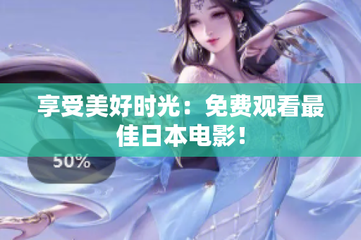 享受美好时光：免费观看最佳日本电影！
