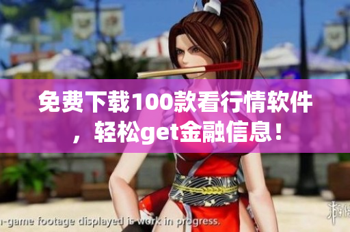 免费下载100款看行情软件，轻松get金融信息！