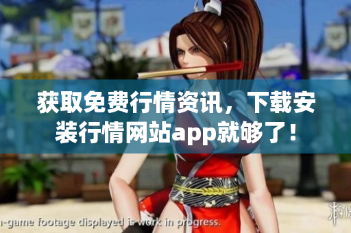 获取免费行情资讯，下载安装行情网站app就够了！