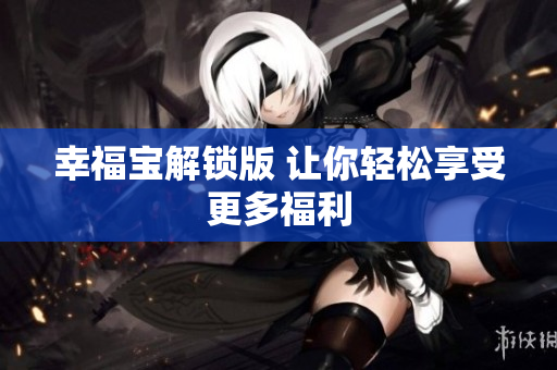 幸福宝解锁版 让你轻松享受更多福利
