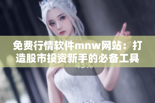免费行情软件mnw网站：打造股市投资新手的必备工具