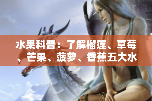 水果科普：了解榴莲、草莓、芒果、菠萝、香蕉五大水果。