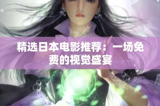 精选日本电影推荐：一场免费的视觉盛宴