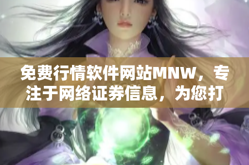 免费行情软件网站MNW，专注于网络证券信息，为您打造行情查看新体验！
