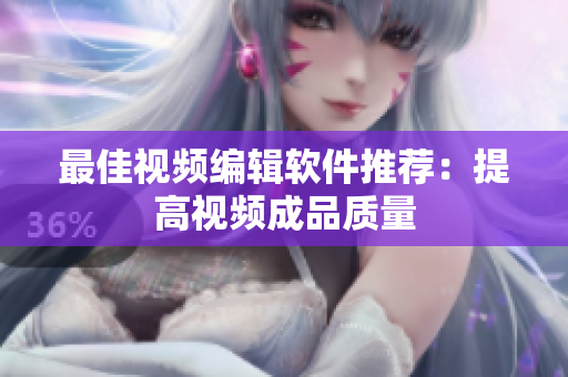 最佳视频编辑软件推荐：提高视频成品质量