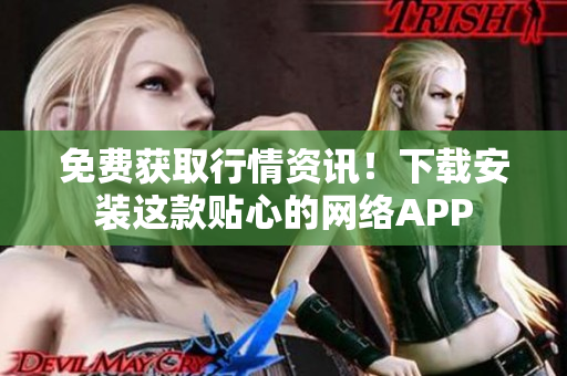 免费获取行情资讯！下载安装这款贴心的网络APP